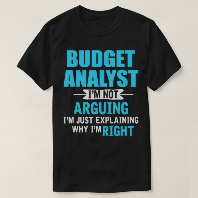 Just eplaining why I'm right Funny Budget Analyst  T-Shirt (Design Front)