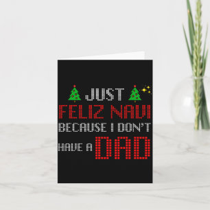 Just Feliz Navi Because I Dont Have A Dad Funny Ch Card