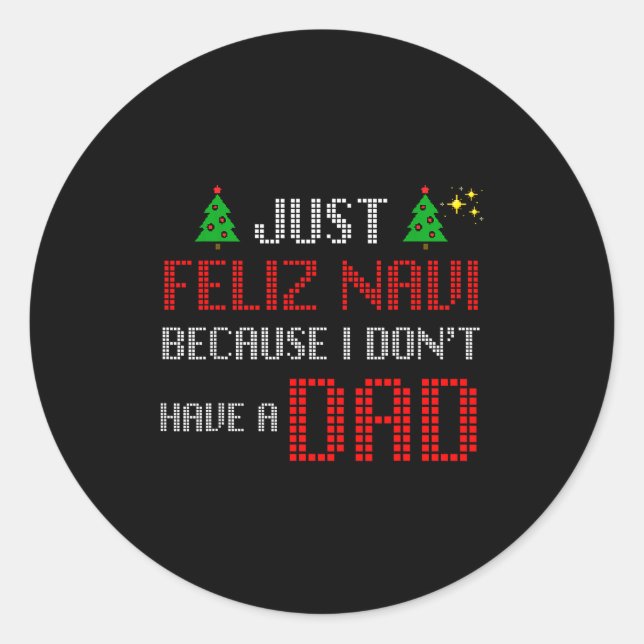 Just Feliz Navi Because I Dont Have A Dad Funny Ch Classic Round Sticker (Front)