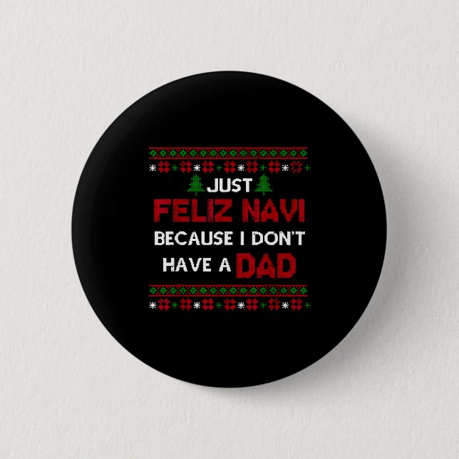 Just Feliz Navi Because I Don't Have A Dad Ugly Ch Button (Front)
