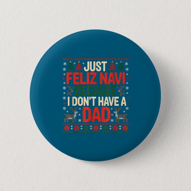 Just Feliz Navi Because I Don't Have A Dad Ugly Ch Button (Front)