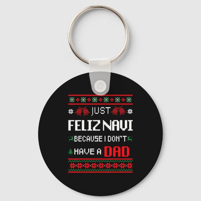 Just Feliz Navi Because I Don't Have A Dad Ugly Ch Keychain (Front)