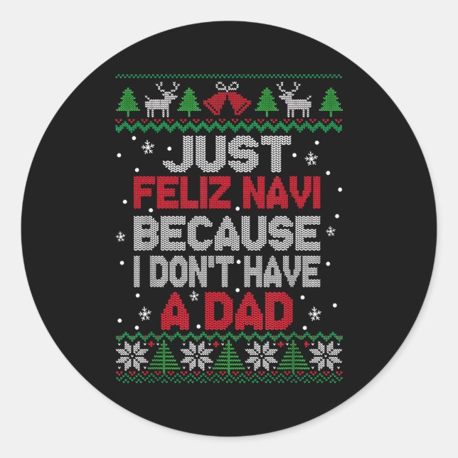 Just Feliz Navi Because I Don't Have A Dad Ugly Xm Classic Round Sticker (Front)