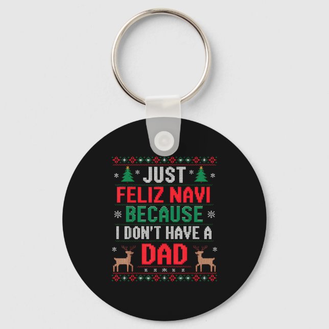 Just Feliz Navi Because I Don't Have A Dad Ugly Xm Keychain (Front)