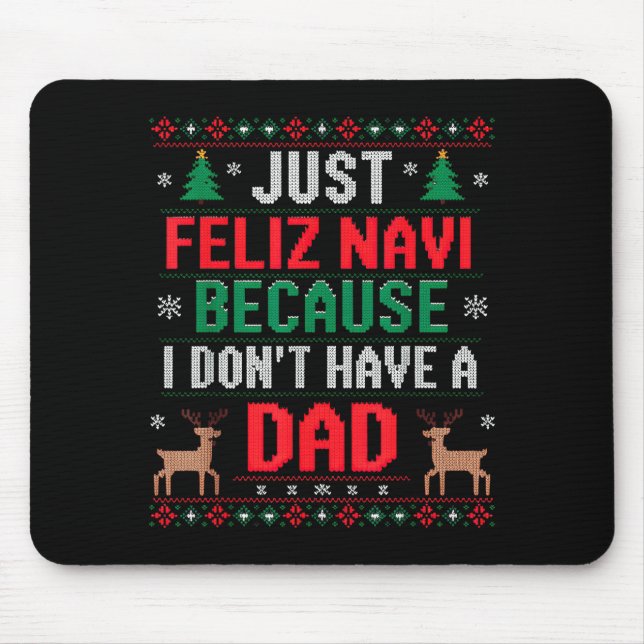 Just Feliz Navi Because I Don't Have A Dad Ugly Xm Mouse Pad (Front)