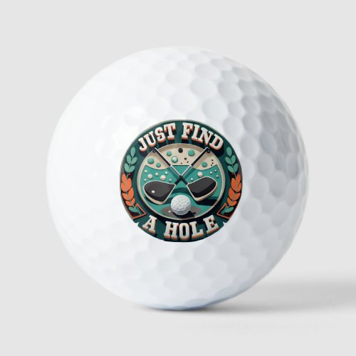 Just find a hole  Funny sayings of the lost Golf Balls