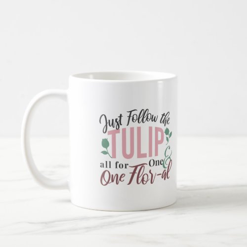 Just Follow the Tulip all for One  One Flor_al V1 Coffee Mug