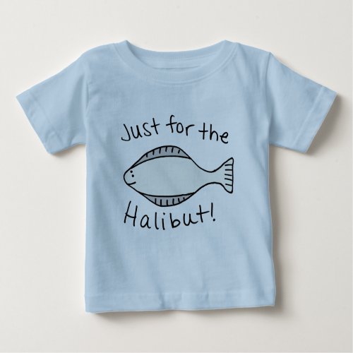Just for the Halibut Baby T_Shirt