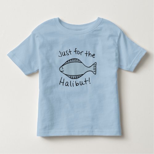 Just for the Halibut Toddler T_shirt