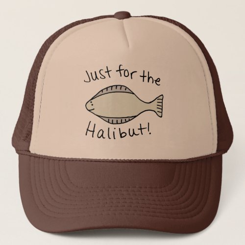 Just for the Halibut Trucker Hat