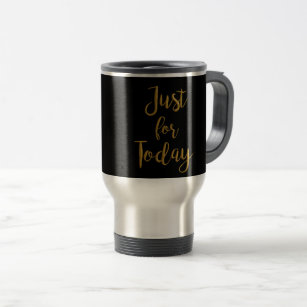 Just For Today gold quote AA NA 12 step recovery Travel Mug