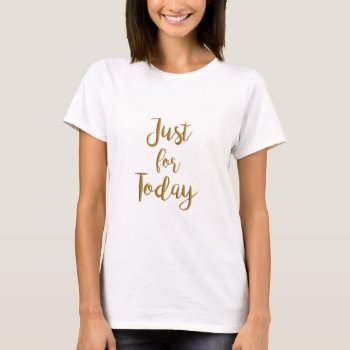 Just For Today Recovery Quote Aa Na Slogan Gift T-shirt by BenchmarkDigitalArt at Zazzle