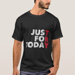 Just For Today Sobriety Anniversary Sober AA NA R T-Shirt