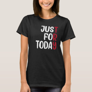 Just For Today Sobriety Anniversary Sober AA NA Re T-Shirt