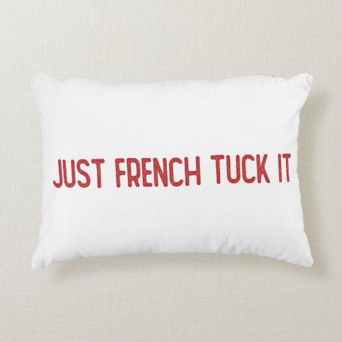 Just French tuck it _ The French tuck Accent Pillow