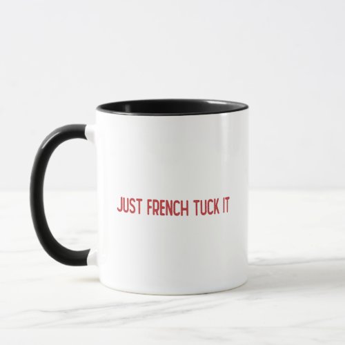 Just French tuck it _ The French tuck Mug