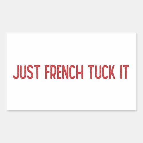 Just French tuck it _ The French tuck Rectangular Sticker