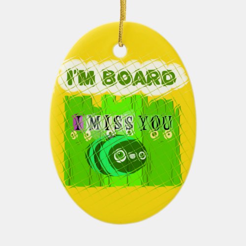 Just  Funny I Miss You I am Bored Ceramic Ornament