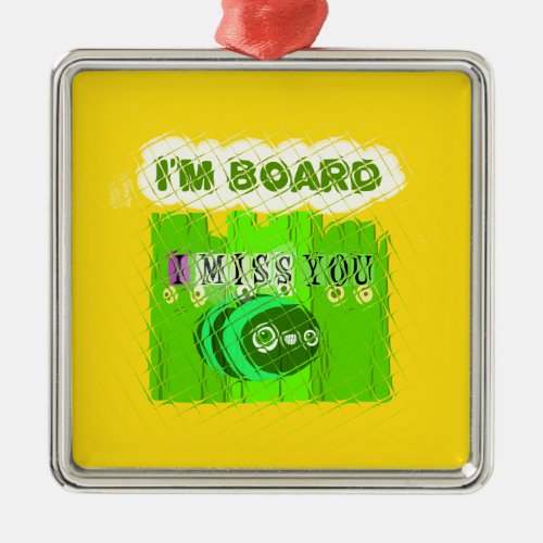 Just  Funny I Miss You I am Bored Metal Ornament