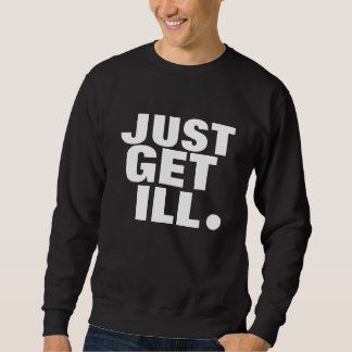 Just Get Ill Sweatshirt