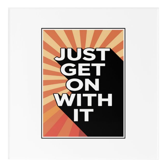 Just Get On With It Inspirational Motivational Acrylic Print (Front)