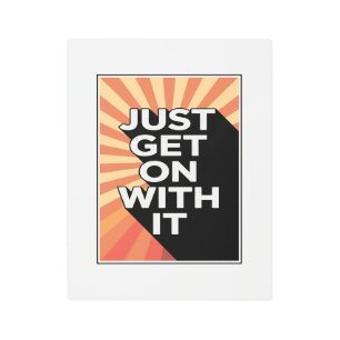 Just Get On With It Inspirational Motivational Metal Print