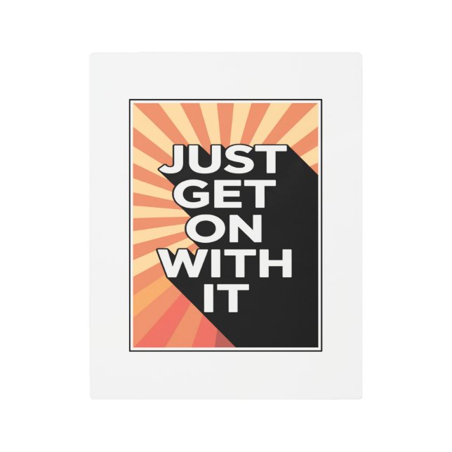 Just Get On With It Inspirational Motivational Metal Print (Front)