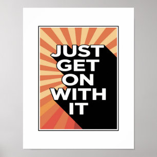 Just Get On With It Inspirational Motivational Poster