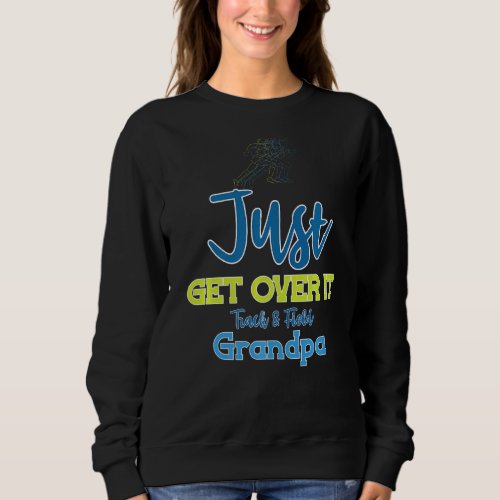 Just Get Over It Funny Track and Field Grandpa  1 Sweatshirt