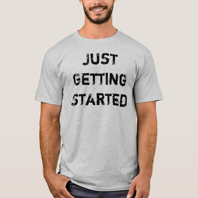 Just getting started creating momentum t shirt (Front)