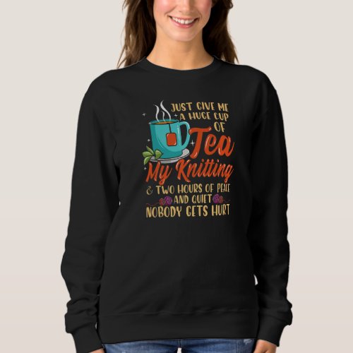 Just Give Me A Huge Cup Of Tea My Knitting  Two H Sweatshirt