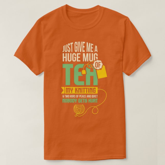 Just Give Me A Huge Mug Of Tea My Knitting 1 T-Shirt (Design Front)