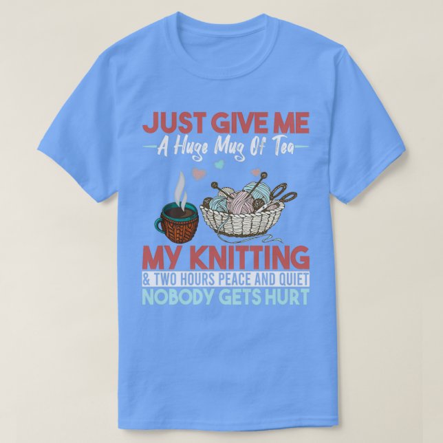 Just Give Me A Huge Mug Of Tea My Knitting  (2)  T-Shirt (Design Front)