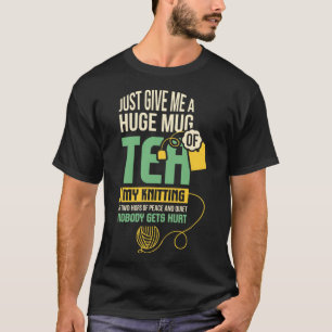 Just Give Me A Huge Mug Of Tea, My Knitting Classi T-Shirt