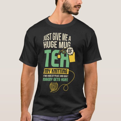 Just Give Me A Huge Mug Of Tea My Knitting Classi T_Shirt