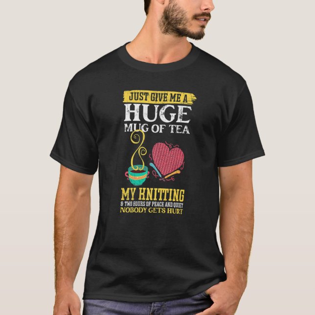 Just Give Me A Huge Mug Of Tea My Knitting T-Shirt (Front)