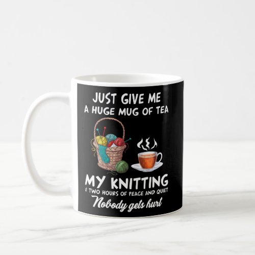 Just Give Me A Huge Of Tea My Knitting Two Hours  Coffee Mug