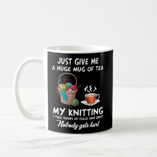 Just Give Me A Huge Of Tea My Knitting Two Hours Coffee Mug