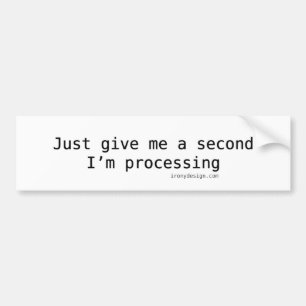 Just Give Me A Second I'm Processing Bumper Sticker