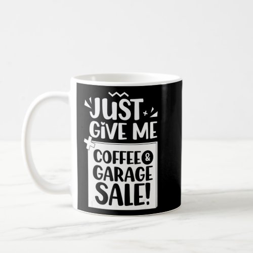Just Give Me Coffee And A Garage Sale Lover Seller Coffee Mug