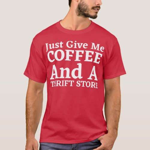 Just Give Me Coffee And A Thrift Store 3 T_Shirt