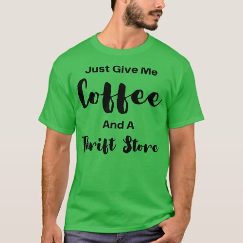 Just Give Me Coffee And A Thrift Store 4 T_Shirt