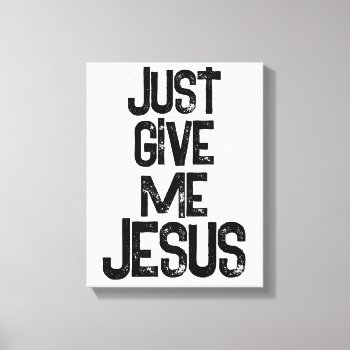 Just Give Me Jesus Christian  Canvas Print by Christian_Quote at Zazzle