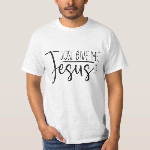 Just Give Me Jesus Christian  T_Shirt