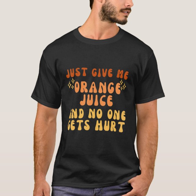 Just Give Me Orange Juice And No One Gets Hurt Tee (Front)