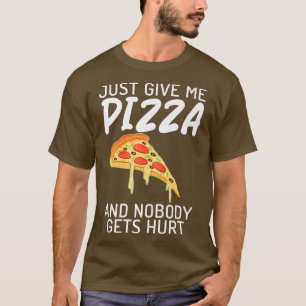 Just give me pizza and nobody gets hurt pizza love T-Shirt