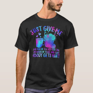 Just Give Me Tea My Knitting Two Hours of Peace Wo T-Shirt