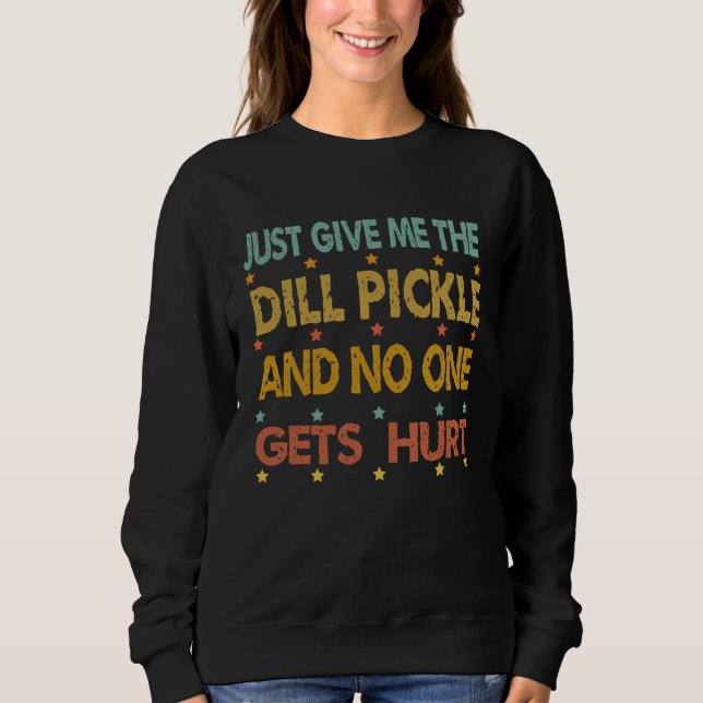 Just Give Me The Dill Pickle Thanksgiving Christma Sweatshirt (Front)