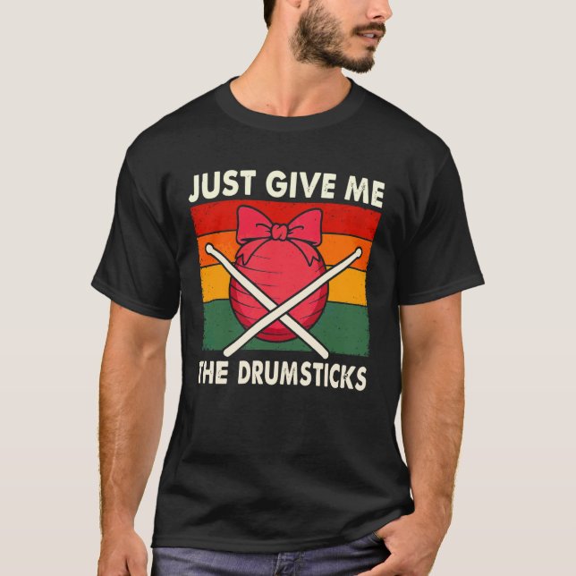 Just Give Me The Drumsticks T-Shirt (Front)