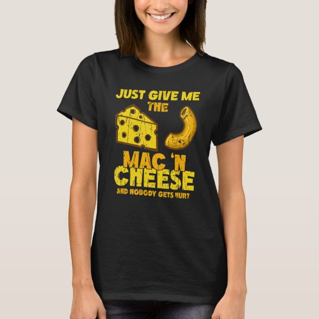 Just give me the mac & cheese and nobody gets hurt T-Shirt (Front)